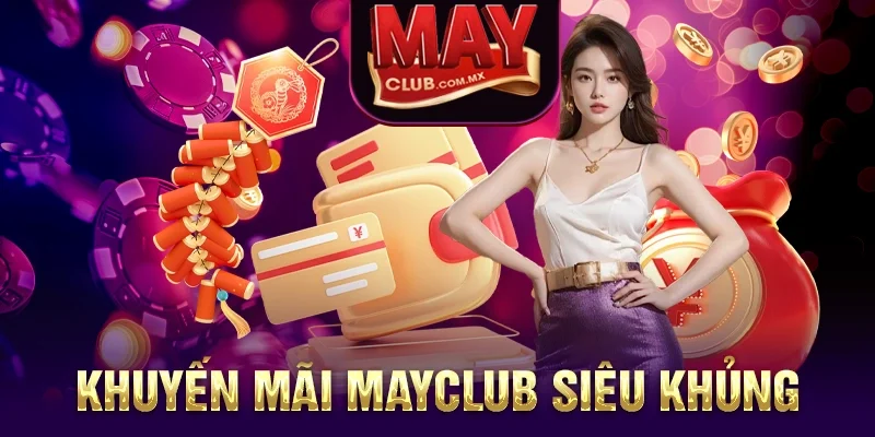 Khuyến mãi tại Mayclub – Cơ hội nhận ưu đãi hấp dẫn